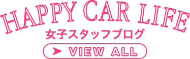 HAPPY CAR LIFE 女子スタッフブログ