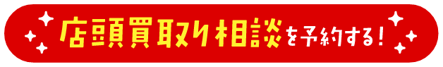 店頭買取相談を予約する！