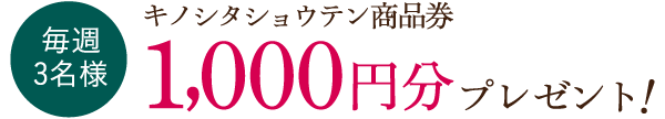 毎週3名様にキノシタショウテン商品券1,000円分プレゼント