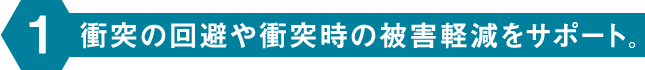 衝突の回避や衝突時の被害軽減をサポート