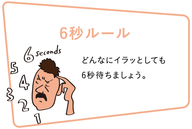 6秒ルール どんなにイラッとしても6秒待ちましょう。