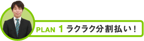 PLAN1 ラクラク分割払い！