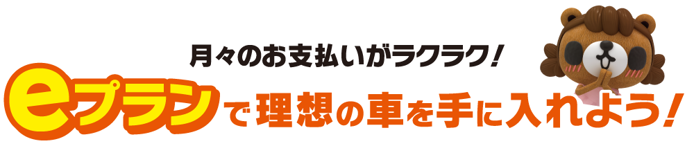 月々のお支払いがラクラク！eプランで理想の車を手に入れよう！