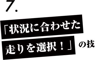 「状況に合わせた走りを選択！」の技